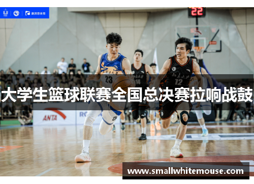 大学生篮球联赛全国总决赛拉响战鼓